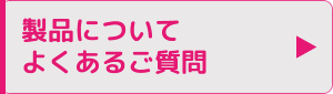 製品についてよくあるご質問