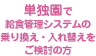 単独園で給食管理システムの乗り換え・入れ替えをご検討の方